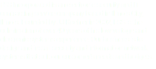 FSS Incorporated is an electronic security and IT contracting service company based in Illinois City, Illinois. Founded by JJ Koehler in 2002, FSS is the culmination of over 40 years of his low voltage and electronic systems experience. Our business is to design and install security and information network systems that suit our customer’s needs and budgets.
